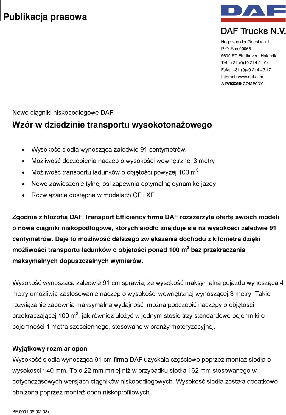 Możliwość doczepienia naczep o wysokości wewnętrznej 3 metry Możliwość transportu ładunków o objętości powyżej 100 m 3 Nowe zawieszenie tylnej osi zapewnia optymalną dynamikę jazdy Rozwiązanie