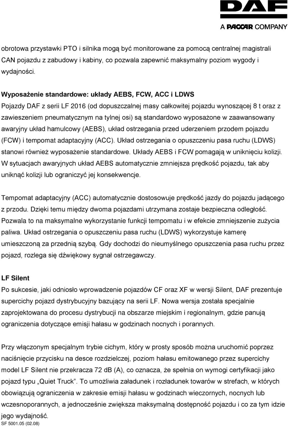 standardowo wyposażone w zaawansowany awaryjny układ hamulcowy (AEBS), układ ostrzegania przed uderzeniem przodem pojazdu (FCW) i tempomat adaptacyjny (ACC).