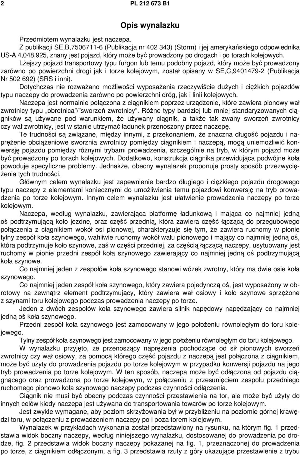 Lżejszy pojazd transportowy typu furgon lub temu podobny pojazd, który może być prowadzony zarówno po powierzchni drogi jak i torze kolejowym, został opisany w SE,C,9401479-2 (Publikacja Nr 502 692)