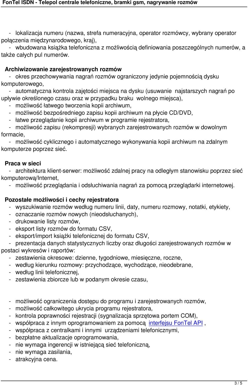 Archiwizowanie zarejestrowanych rozmów - okres przechowywania nagrań rozmów ograniczony jedynie pojemnością dysku komputerowego, - automatyczna kontrola zajętości miejsca na dysku (usuwanie