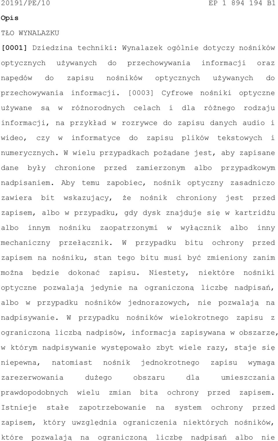 [0003] Cyfrowe nośniki optyczne używane są w różnorodnych celach i dla różnego rodzaju informacji, na przykład w rozrywce do zapisu danych audio i wideo, czy w informatyce do zapisu plików tekstowych