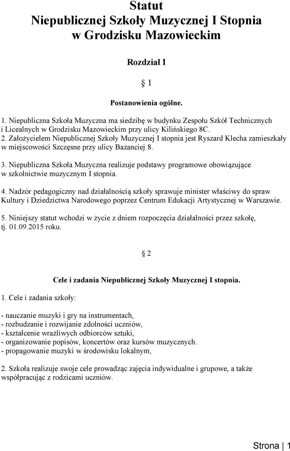 Założycielem Niepublicznej Szkoły Muzycznej I stopnia jest Ryszard Klecha zamieszkały w miejscowości Szczęsne przy ulicy Bażanciej 8. 3.