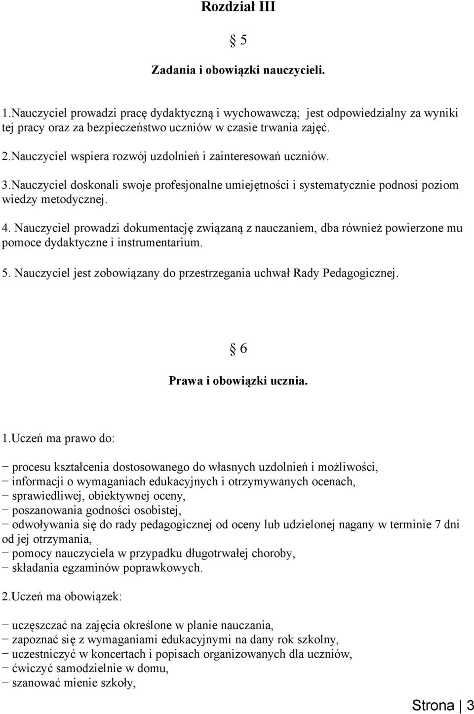 Nauczyciel prowadzi dokumentację związaną z nauczaniem, dba również powierzone mu pomoce dydaktyczne i instrumentarium. 5. Nauczyciel jest zobowiązany do przestrzegania uchwał Rady Pedagogicznej.