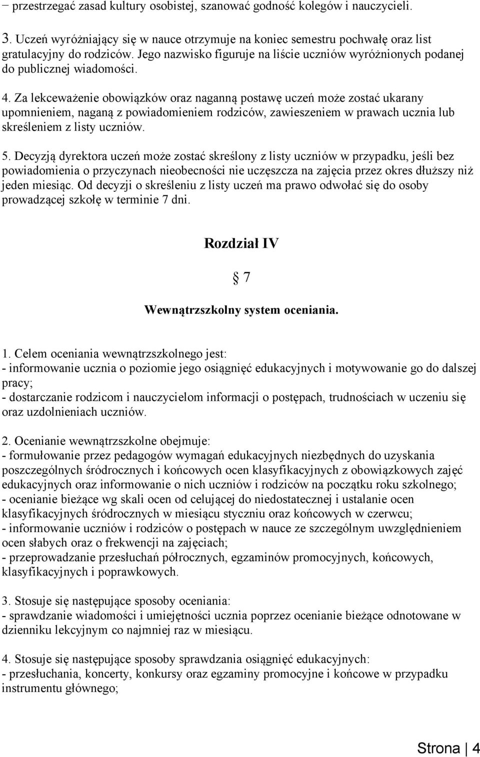 Za lekceważenie obowiązków oraz naganną postawę uczeń może zostać ukarany upomnieniem, naganą z powiadomieniem rodziców, zawieszeniem w prawach ucznia lub skreśleniem z listy uczniów. 5.