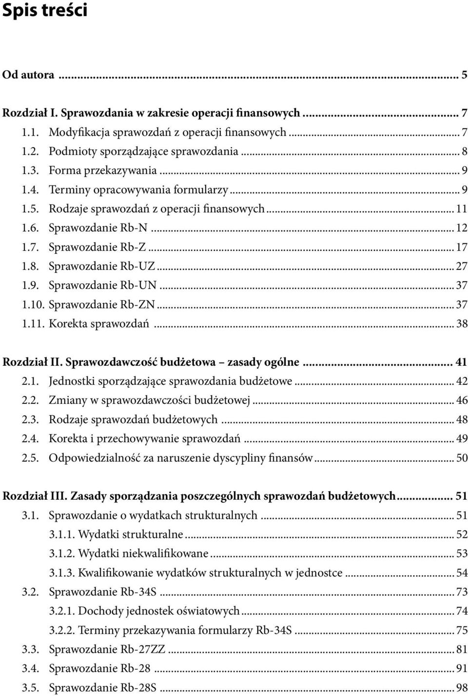 Sprawozdanie Rb-UZ... 27 1.9. Sprawozdanie Rb-UN... 37 1.10. Sprawozdanie Rb-ZN... 37 1.11. Korekta sprawozdań... 38 Rozdział II. Sprawozdawczość budżetowa zasady ogólne... 41 2.1. Jednostki sporządzające sprawozdania budżetowe.