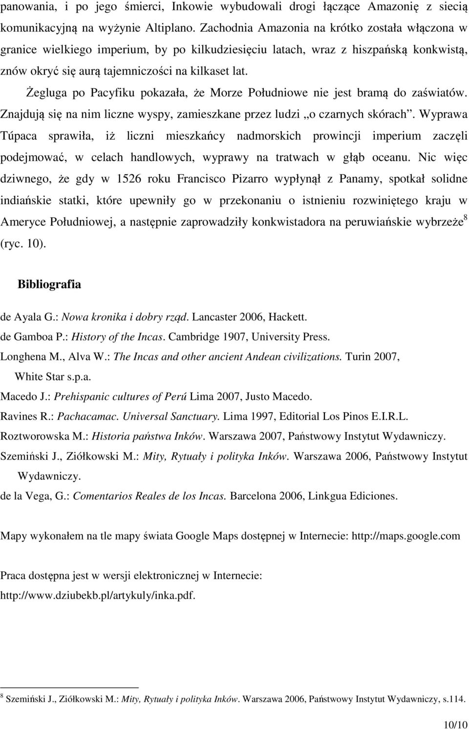 Żegluga po Pacyfiku pokazała, że Morze Południowe nie jest bramą do zaświatów. Znajdują się na nim liczne wyspy, zamieszkane przez ludzi o czarnych skórach.