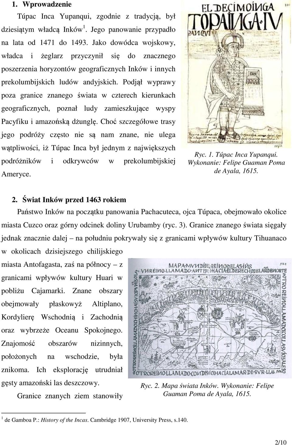 Podjął wyprawy poza granice znanego świata w czterech kierunkach geograficznych, poznał ludy zamieszkujące wyspy Pacyfiku i amazońską dżunglę.