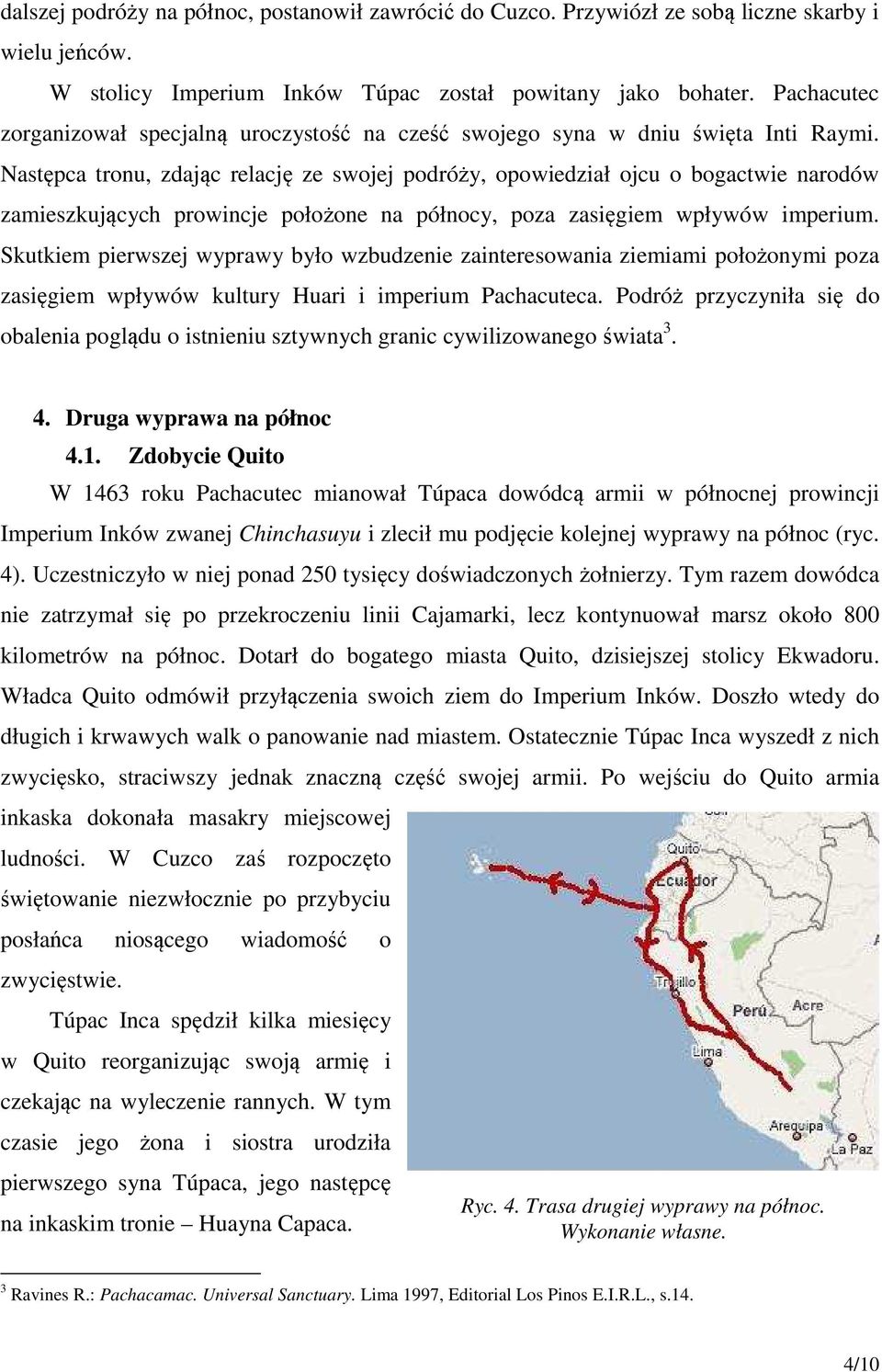 Następca tronu, zdając relację ze swojej podróży, opowiedział ojcu o bogactwie narodów zamieszkujących prowincje położone na północy, poza zasięgiem wpływów imperium.