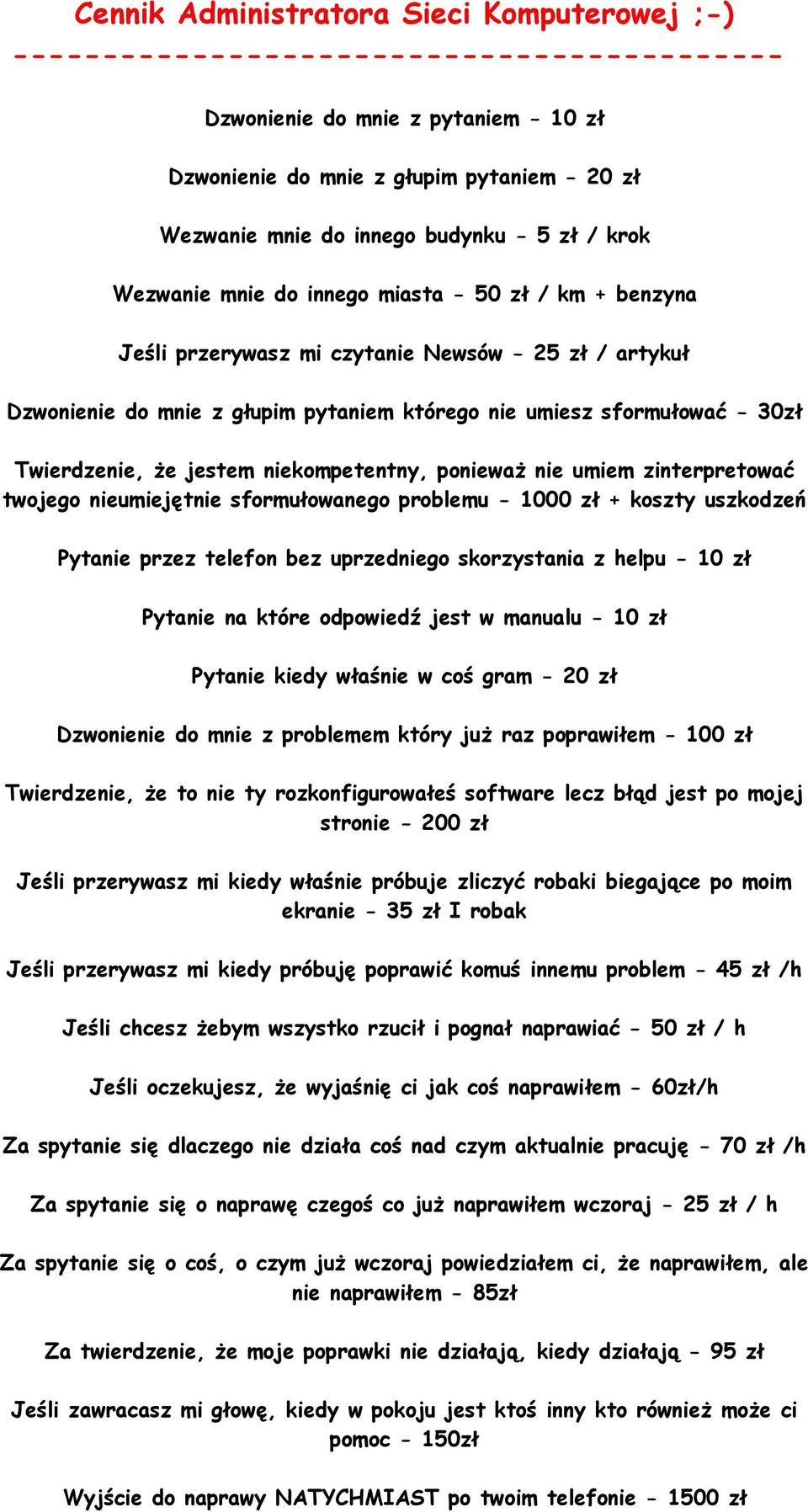 30zł Twierdzenie, że jestem niekompetentny, ponieważ nie umiem zinterpretować twojego nieumiejętnie sformułowanego problemu - 1000 zł + koszty uszkodzeń Pytanie przez telefon bez uprzedniego