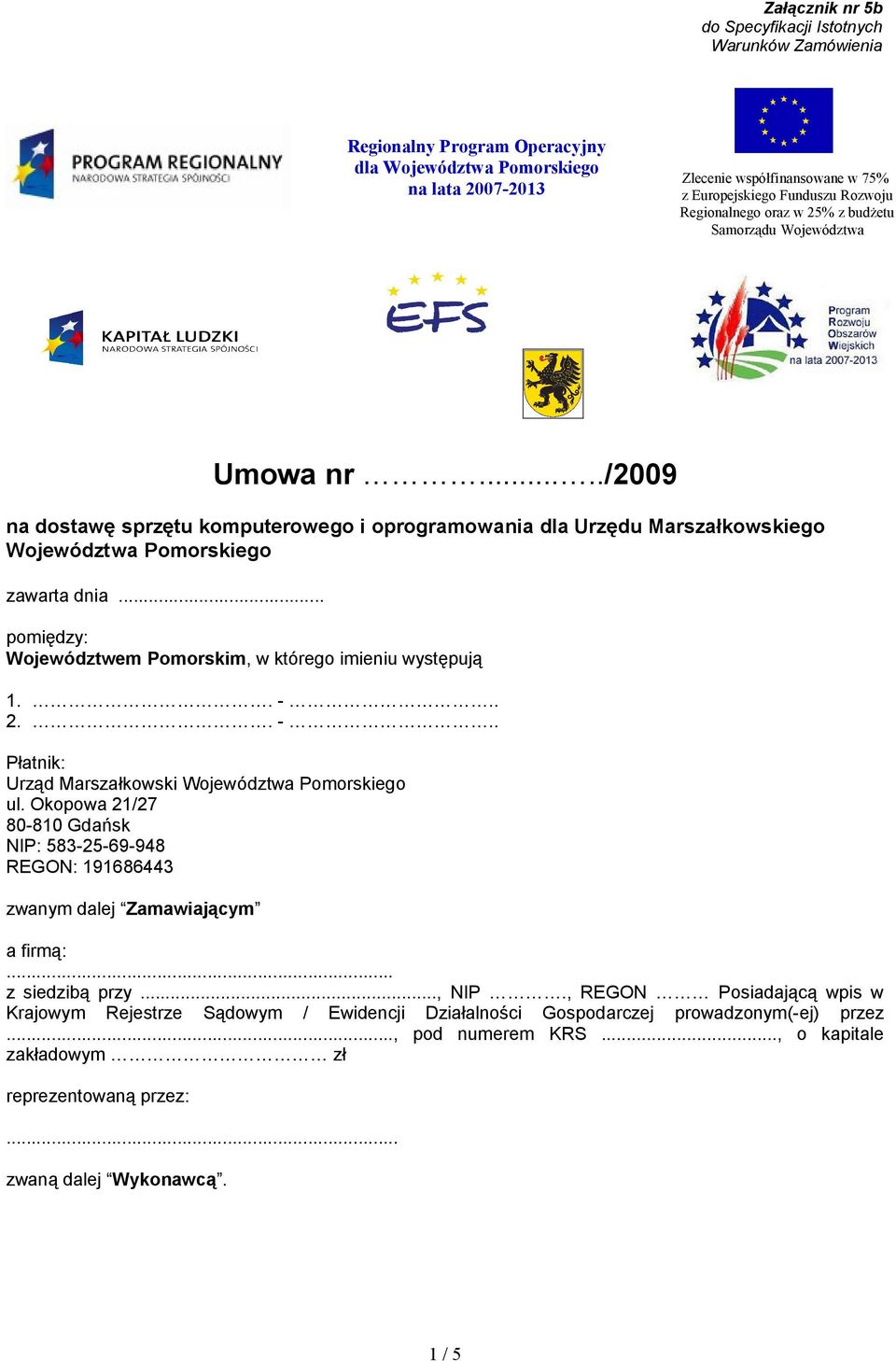 .. pomiędzy: Województwem Pomorskim, w którego imieniu występują.. -.. 2.. -.. Płatnik: Urząd Marszałkowski Województwa Pomorskiego ul.