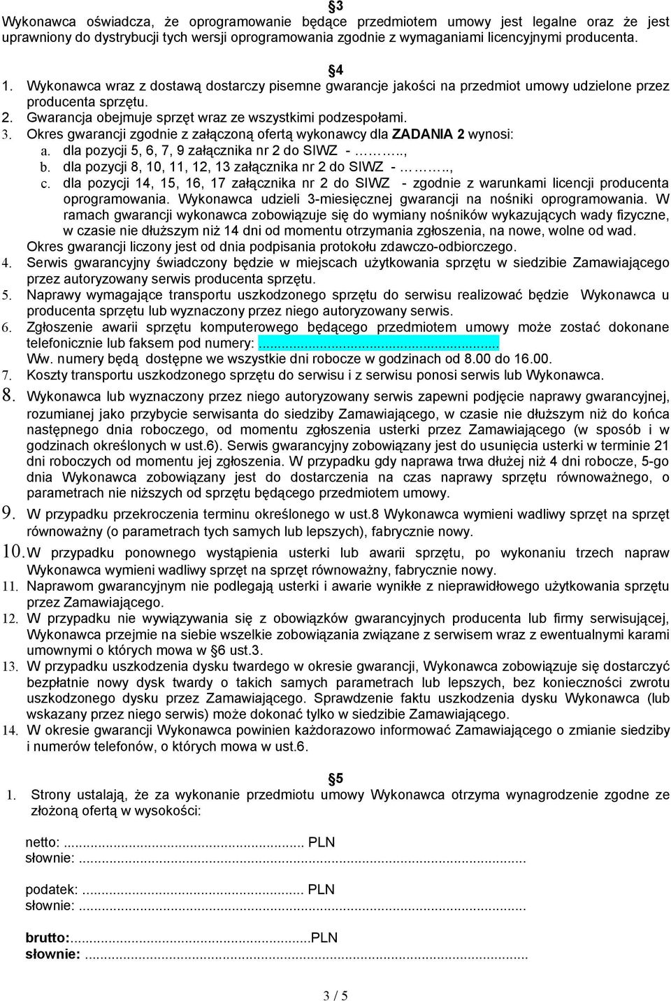 Okres gwarancji zgodnie z załączoną ofertą wykonawcy dla ZADANIA 2 wynosi: a. dla pozycji 5, 6, 7, 9 załącznika nr 2 do SIWZ -.., b. dla pozycji 8, 0,, 2, 3 załącznika nr 2 do SIWZ -.., c.