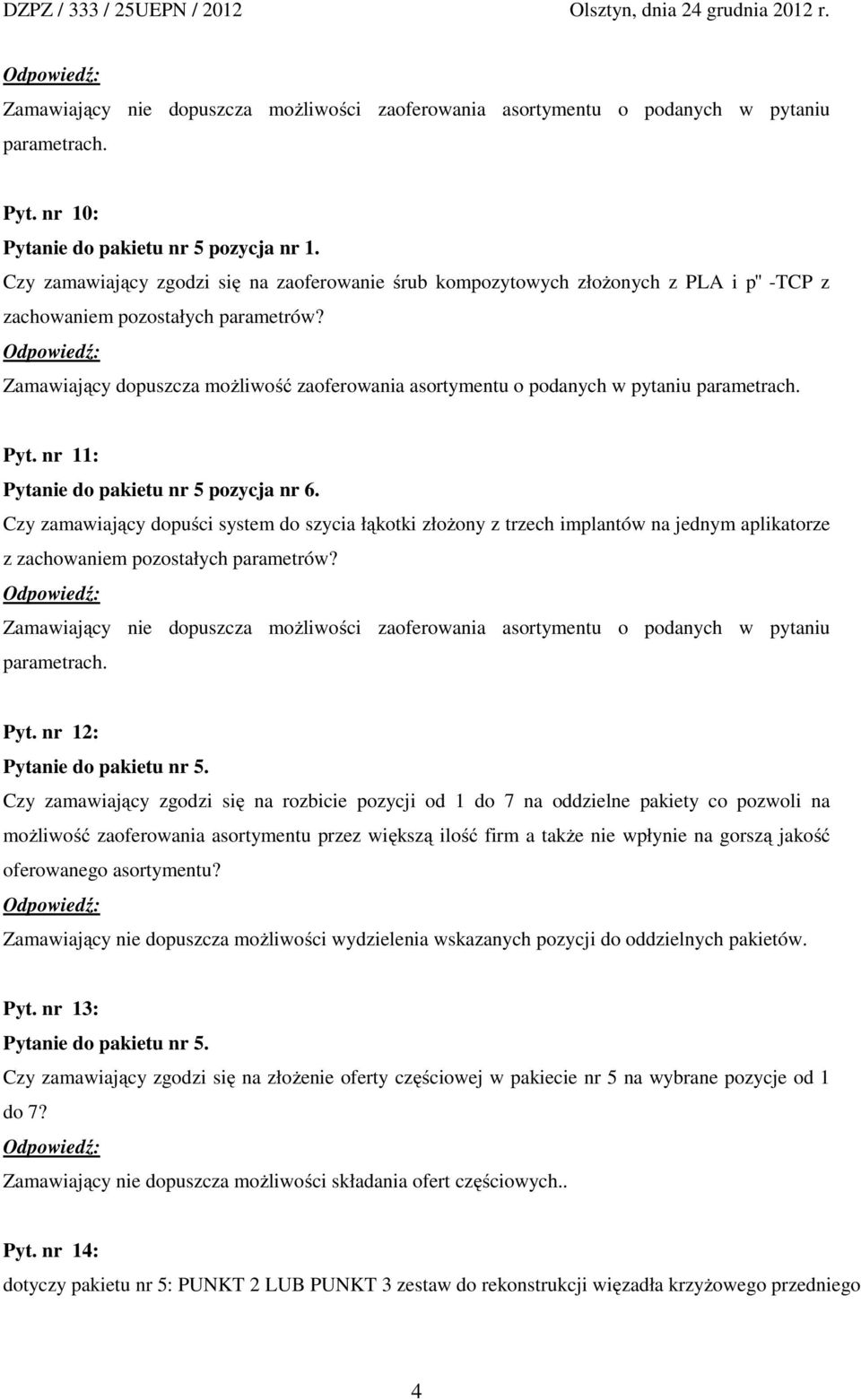 Czy zamawiający dopuści system do szycia łąkotki złożony z trzech implantów na jednym aplikatorze z zachowaniem pozostałych parametrów? Pyt. nr 12: Pytanie do pakietu nr 5.