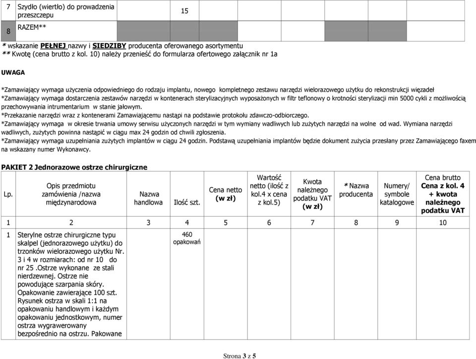 rekonstrukcji więzadeł *Zamawiający wymaga dostarczenia zestawów narzędzi w kontenerach sterylizacyjnych wyposażonych w filtr teflonowy o krotności sterylizacji min 5000 cykli z możliwością