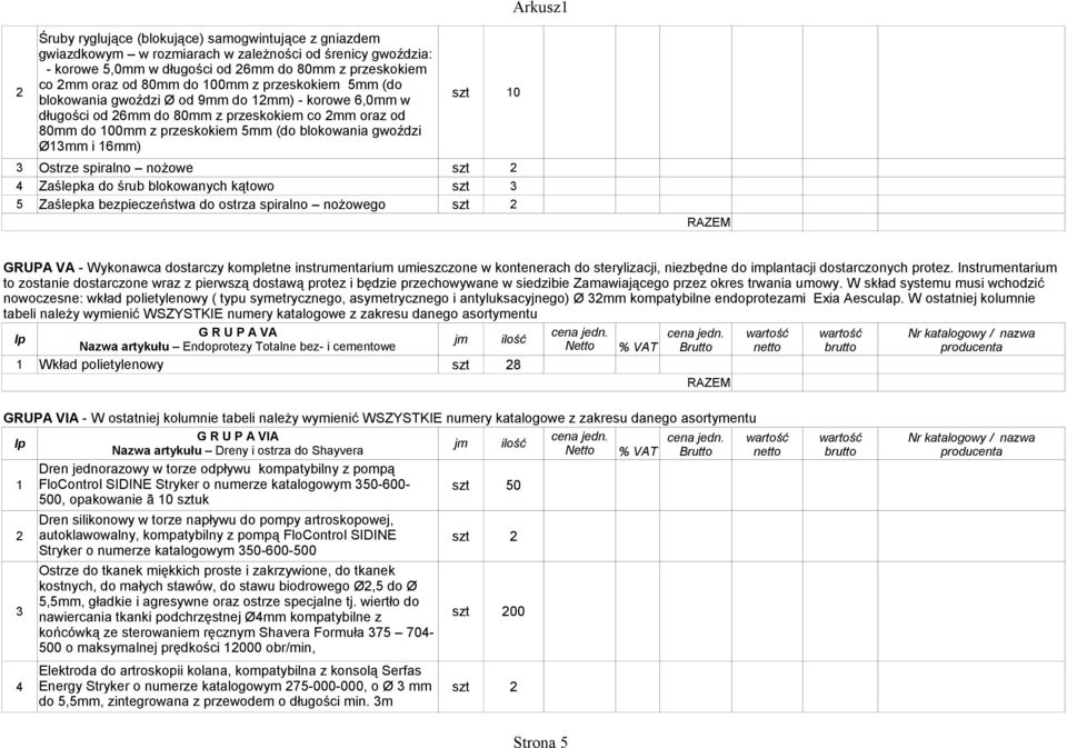 Ostrze spiralno nożowe szt 2 4 Zaślepka do śrub blokowanych kątowo szt 5 Zaślepka bezpieczeństwa do ostrza spiralno nożowego szt 2 GRUPA VA - Wykonawca dostarczy kompletne instrumentarium umieszczone