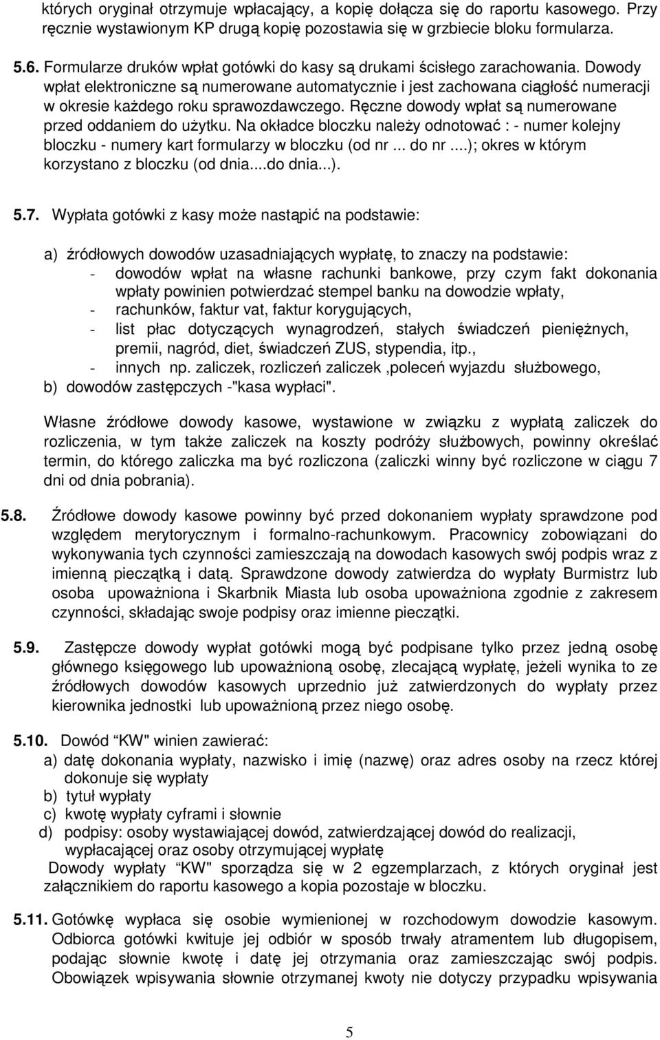 Dowody wpłat elektroniczne są numerowane automatycznie i jest zachowana ciągłość numeracji w okresie każdego roku sprawozdawczego. Ręczne dowody wpłat są numerowane przed oddaniem do użytku.