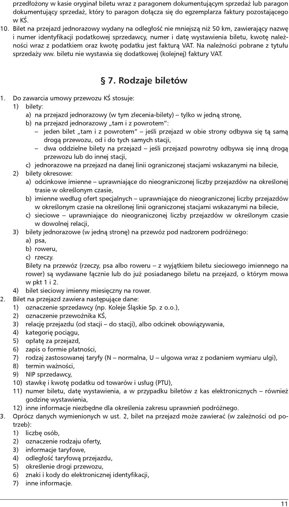 podatkiem oraz kwotę podatku jest fakturą VAT. Na należności pobrane z tytułu sprzedaży ww. biletu nie wystawia się dodatkowej (kolejnej) faktury VAT. 7. Rodzaje biletów 1.