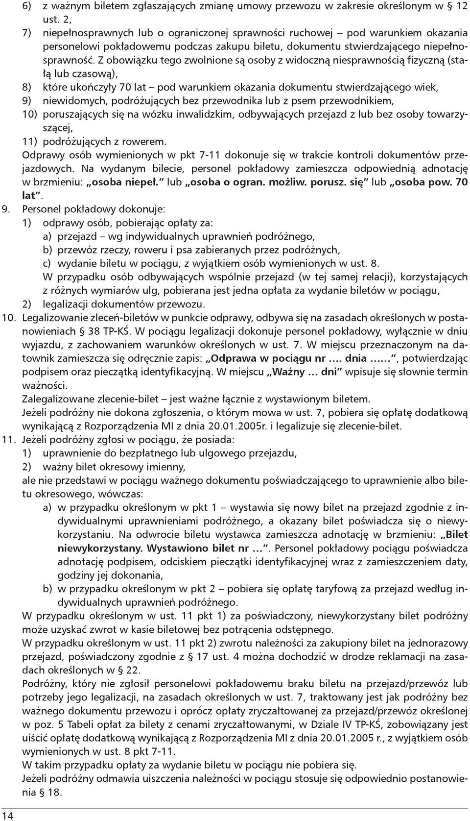 Z obowiązku tego zwolnione są osoby z widoczną niesprawnością fizyczną (stałą lub czasową), 8) które ukończyły 70 lat pod warunkiem okazania dokumentu stwierdzającego wiek, 9) niewidomych,