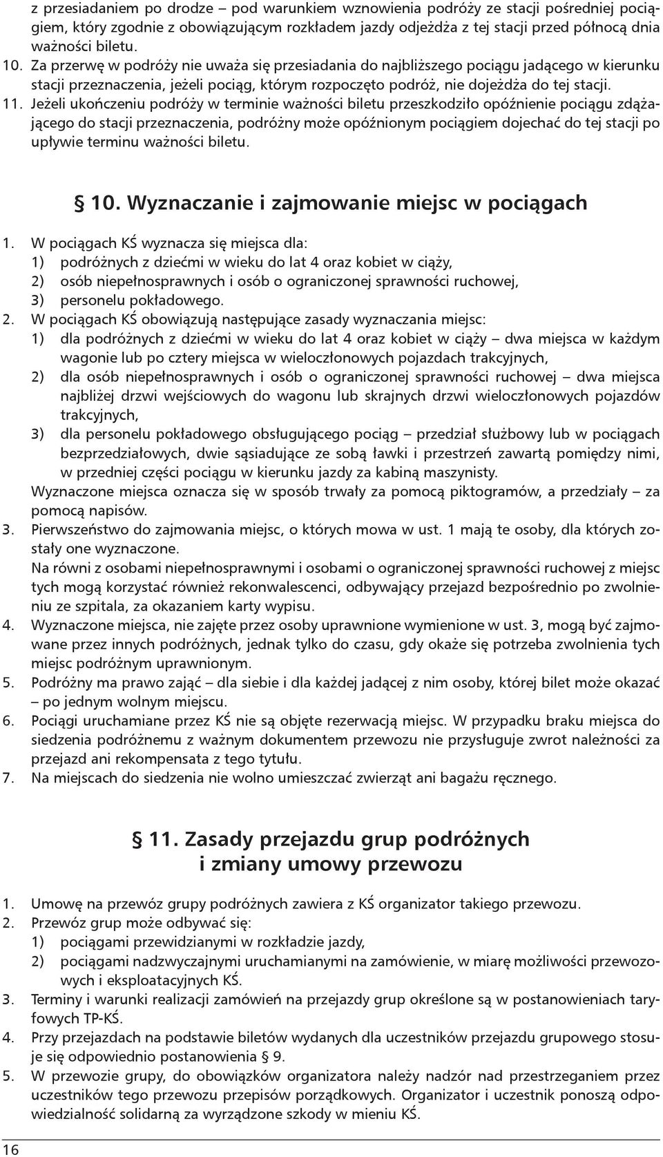 Jeżeli ukończeniu podróży w terminie ważności biletu przeszkodziło opóźnienie pociągu zdążającego do stacji przeznaczenia, podróżny może opóźnionym pociągiem dojechać do tej stacji po upływie terminu