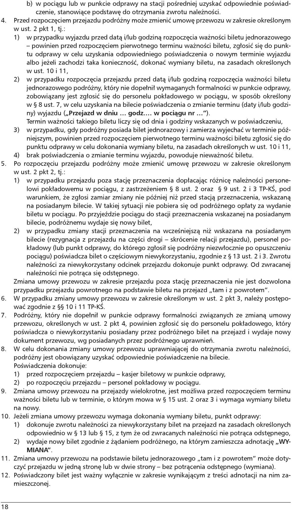 : 1) w przypadku wyjazdu przed datą i/lub godziną rozpoczęcia ważności biletu jednorazowego powinien przed rozpoczęciem pierwotnego terminu ważności biletu, zgłosić się do punktu odprawy w celu