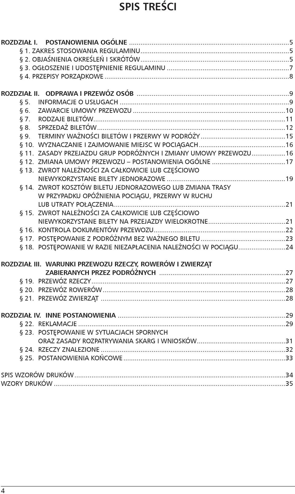 TERMINY WAŻNOŚCI BILETÓW I PRZERWY W PODRÓŻY...15 10. WYZNACZANIE I ZAJMOWANIE MIEJSC W POCIĄGACH...16 11. ZASADY PRZEJAZDU GRUP PODRÓŻNYCH I ZMIANY UMOWY PRZEWOZU...16 12.