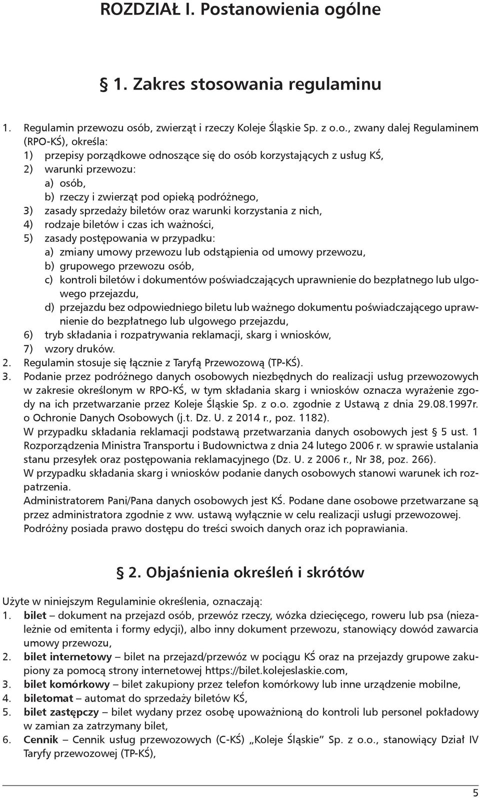 się do osób korzystających z usług KŚ, 2) warunki przewozu: a) osób, b) rzeczy i zwierząt pod opieką podróżnego, 3) zasady sprzedaży biletów oraz warunki korzystania z nich, 4) rodzaje biletów i czas