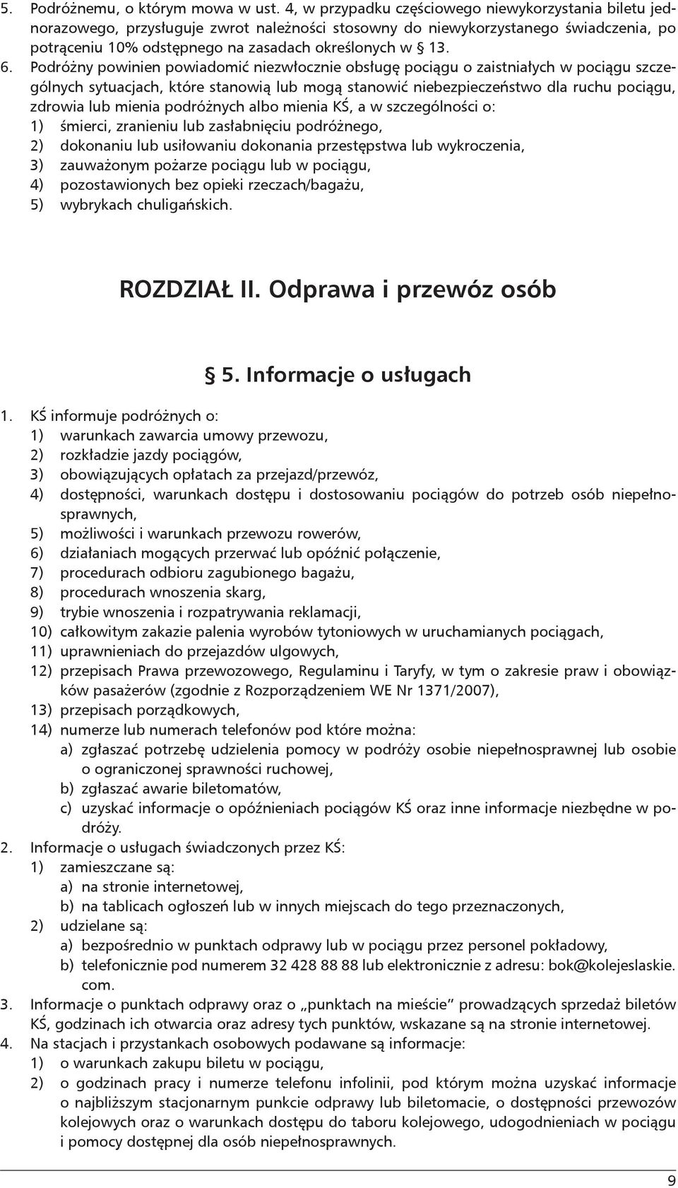 Podróżny powinien powiadomić niezwłocznie obsługę pociągu o zaistniałych w pociągu szczególnych sytuacjach, które stanowią lub mogą stanowić niebezpieczeństwo dla ruchu pociągu, zdrowia lub mienia