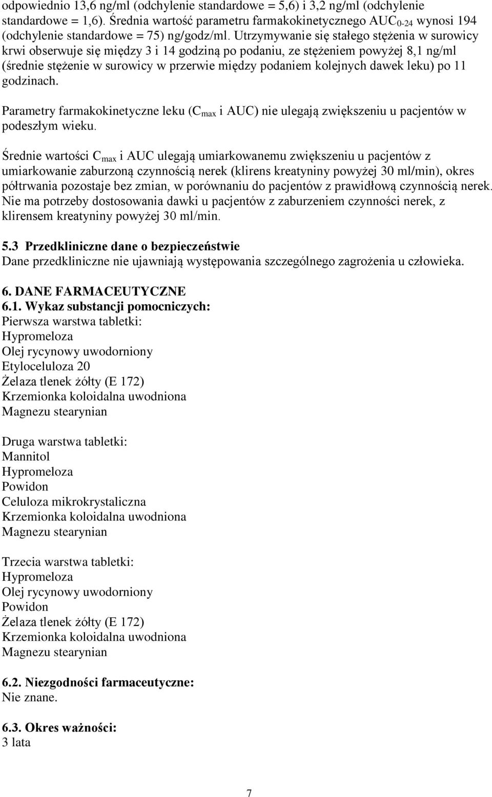 Utrzymywanie się stałego stężenia w surowicy krwi obserwuje się między 3 i 14 godziną po podaniu, ze stężeniem powyżej 8,1 ng/ml (średnie stężenie w surowicy w przerwie między podaniem kolejnych