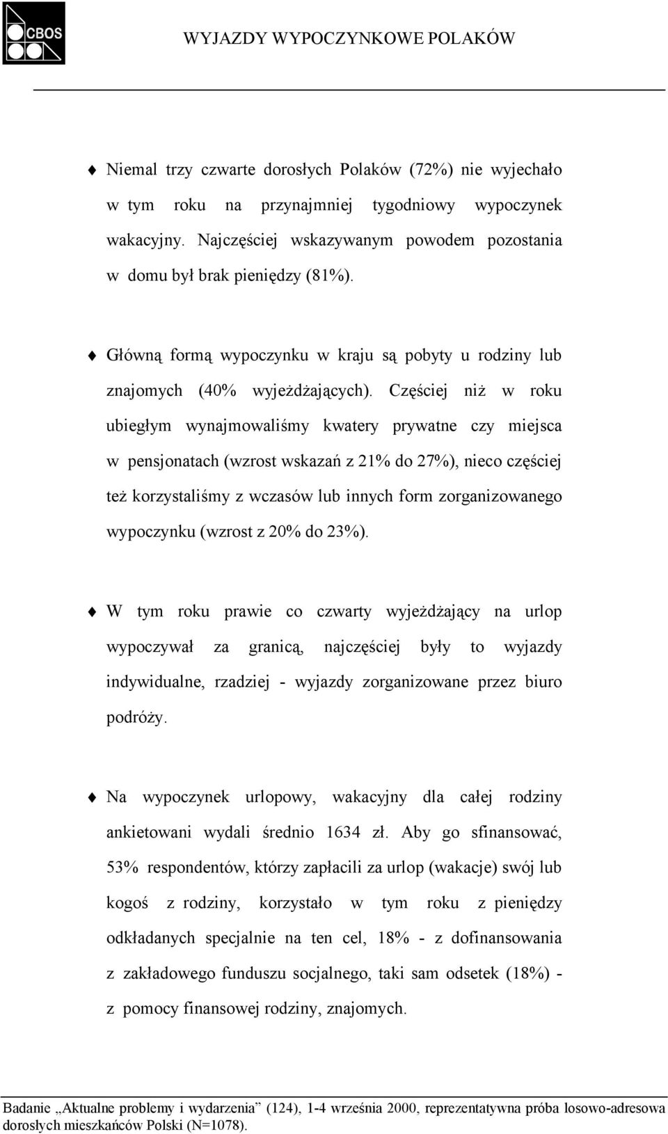 Częściej niż w roku ubiegłym wynajmowaliśmy kwatery prywatne czy miejsca w pensjonatach (wzrost wskazań z 21% do 27%), nieco częściej też korzystaliśmy z wczasów lub innych form zorganizowanego