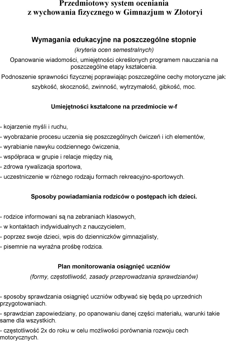 Umiejętności kształcone na przedmiocie w-f - kojarzenie myśli i ruchu, - wyobrażanie procesu uczenia się poszczególnych ćwiczeń i ich elementów, - wyrabianie nawyku codziennego ćwiczenia, -