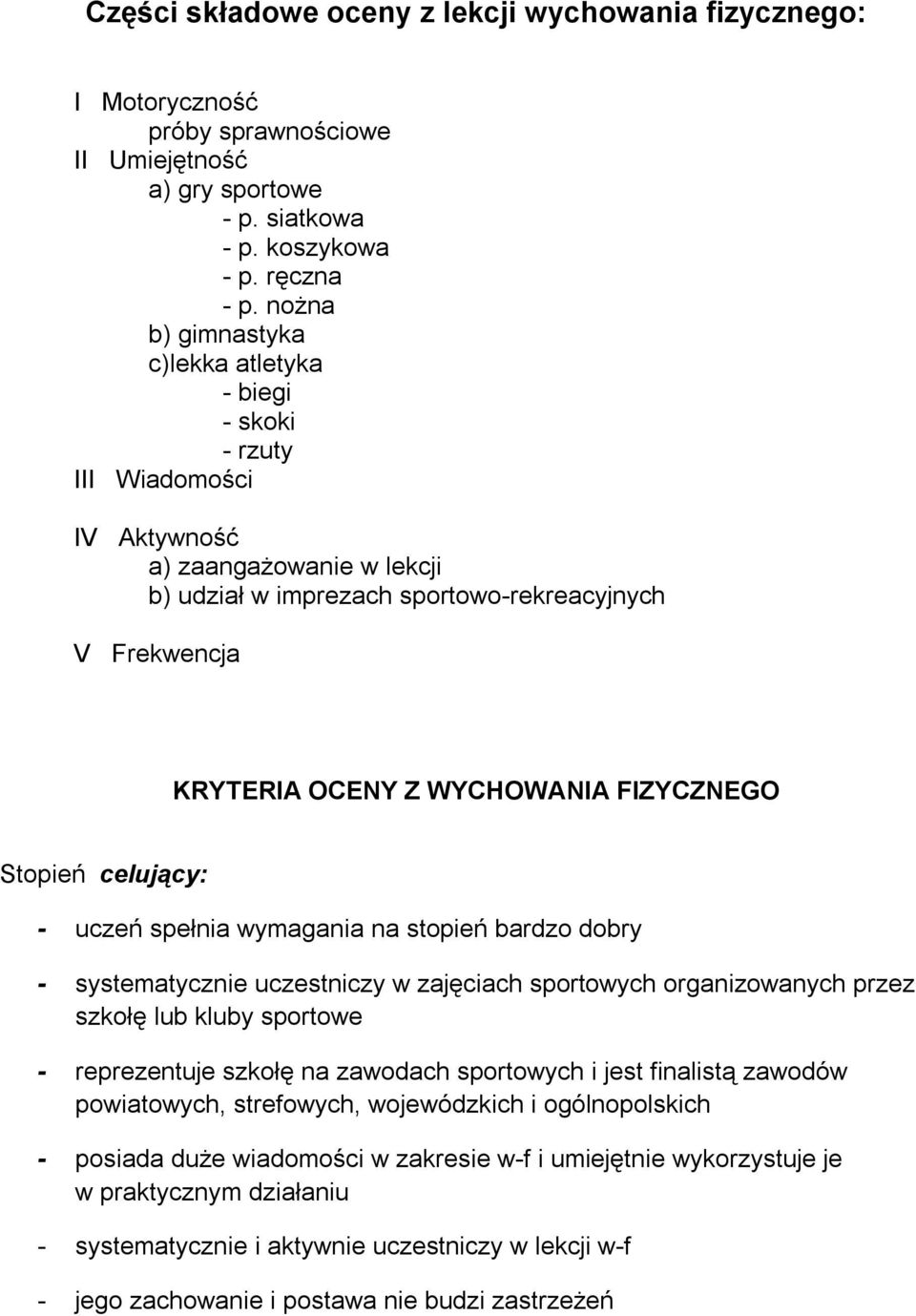 WYCHOWANIA FIZYCZNEGO Stopień celujący: - uczeń spełnia wymagania na stopień bardzo dobry - systematycznie uczestniczy w zajęciach sportowych organizowanych przez szkołę lub kluby sportowe -