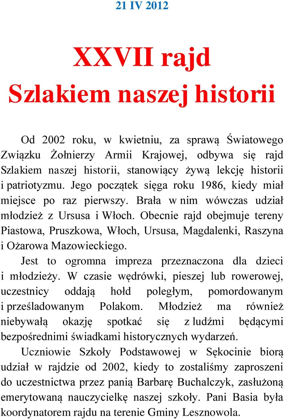 Obecnie rajd obejmuje tereny Piastowa, Pruszkowa, Włoch, Ursusa, Magdalenki, Raszyna i Ożarowa Mazowieckiego. Jest to ogromna impreza przeznaczona dla dzieci i młodzieży.