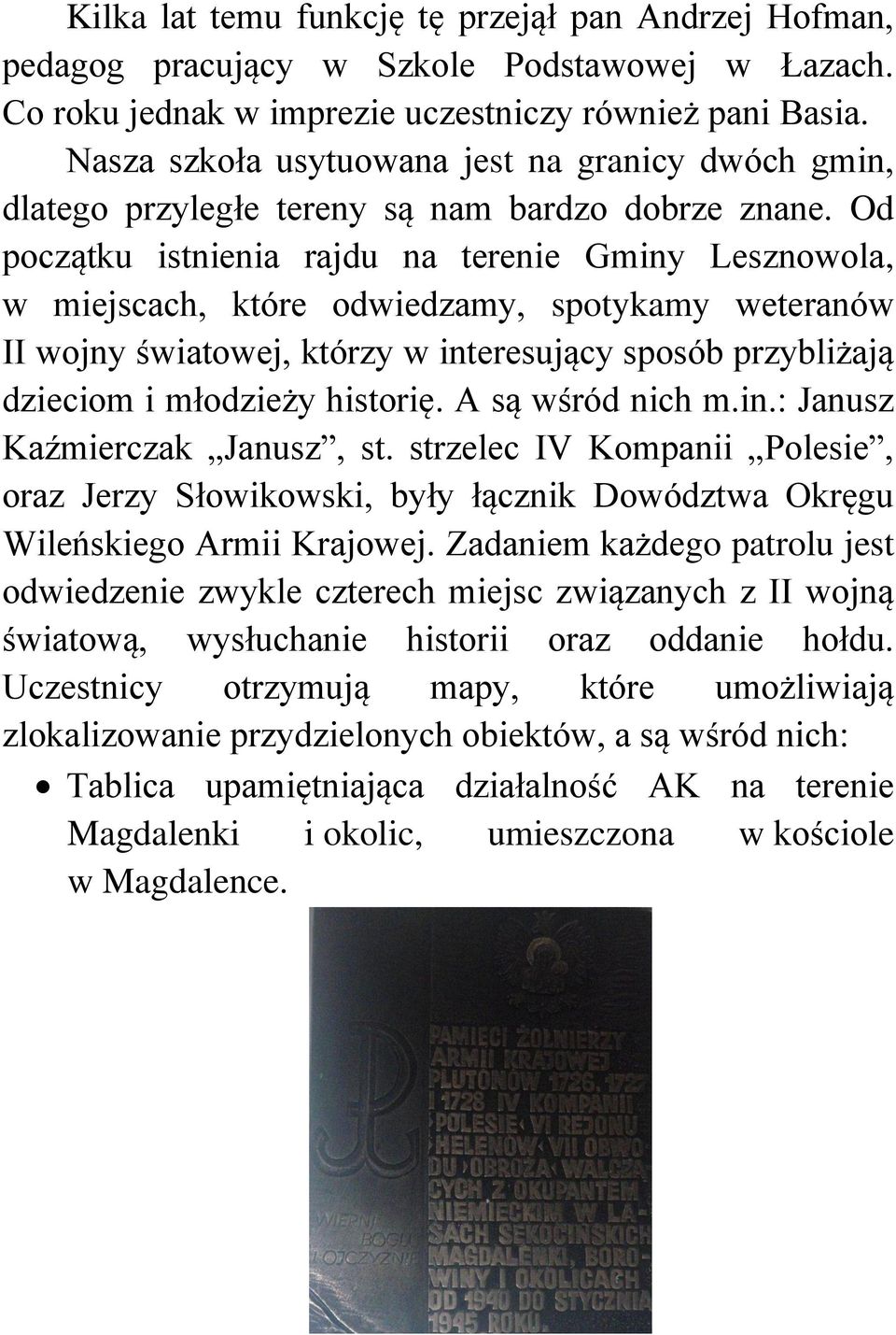 Od początku istnienia rajdu na terenie Gminy Lesznowola, w miejscach, które odwiedzamy, spotykamy weteranów II wojny światowej, którzy w interesujący sposób przybliżają dzieciom i młodzieży historię.