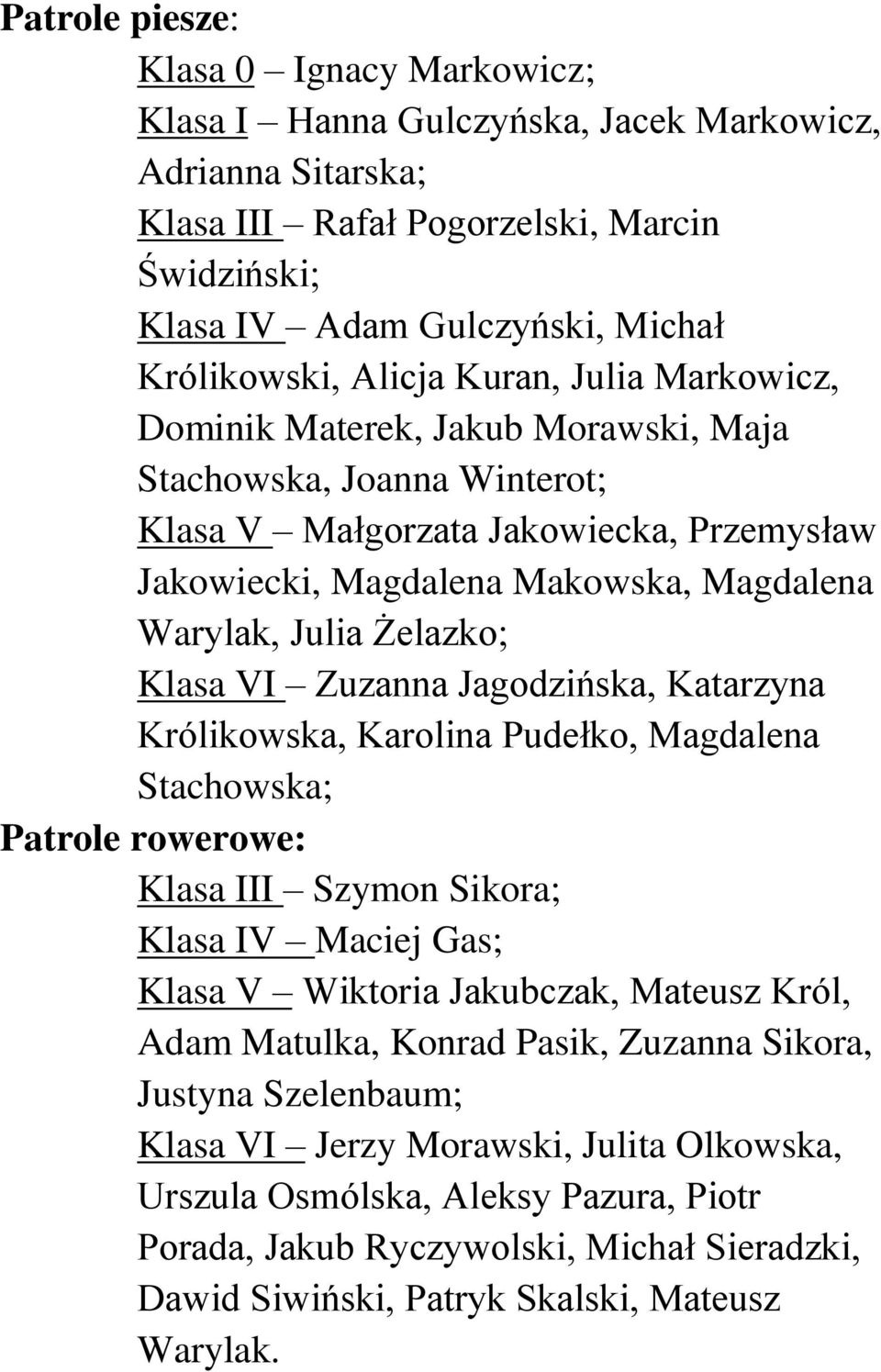 Żelazko; Klasa VI Zuzanna Jagodzińska, Katarzyna Królikowska, Karolina Pudełko, Magdalena Stachowska; Patrole rowerowe: Klasa III Szymon Sikora; Klasa IV Maciej Gas; Klasa V Wiktoria Jakubczak,