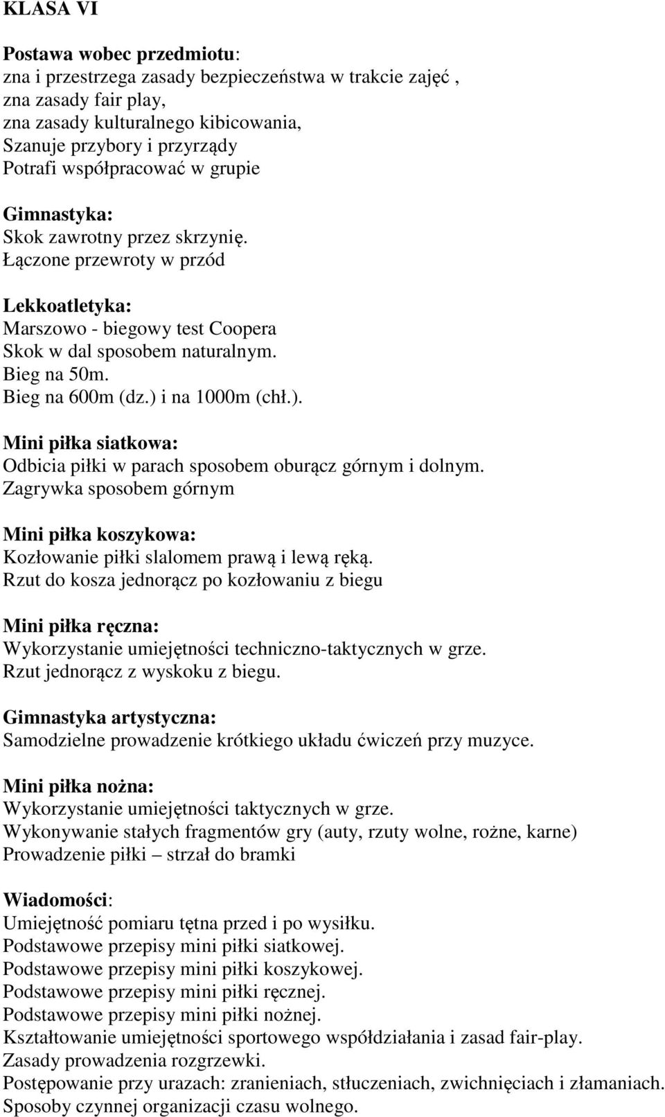 Zagrywka sposobem górnym Kozłowanie piłki slalomem prawą i lewą ręką. Rzut do kosza jednorącz po kozłowaniu z biegu Wykorzystanie umiejętności techniczno-taktycznych w grze.