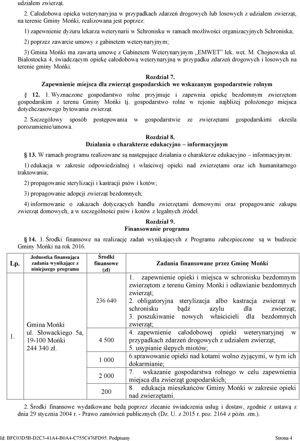 Schronisku w ramach możliwości organizacyjnych Schroniska; 2) poprzez zawarcie umowy z gabinetem weterynaryjnym; 3) Gmina Mońki ma zawartą umowę z Gabinetem Weterynaryjnym EMWET lek. wet. M. Chojnowska ul.