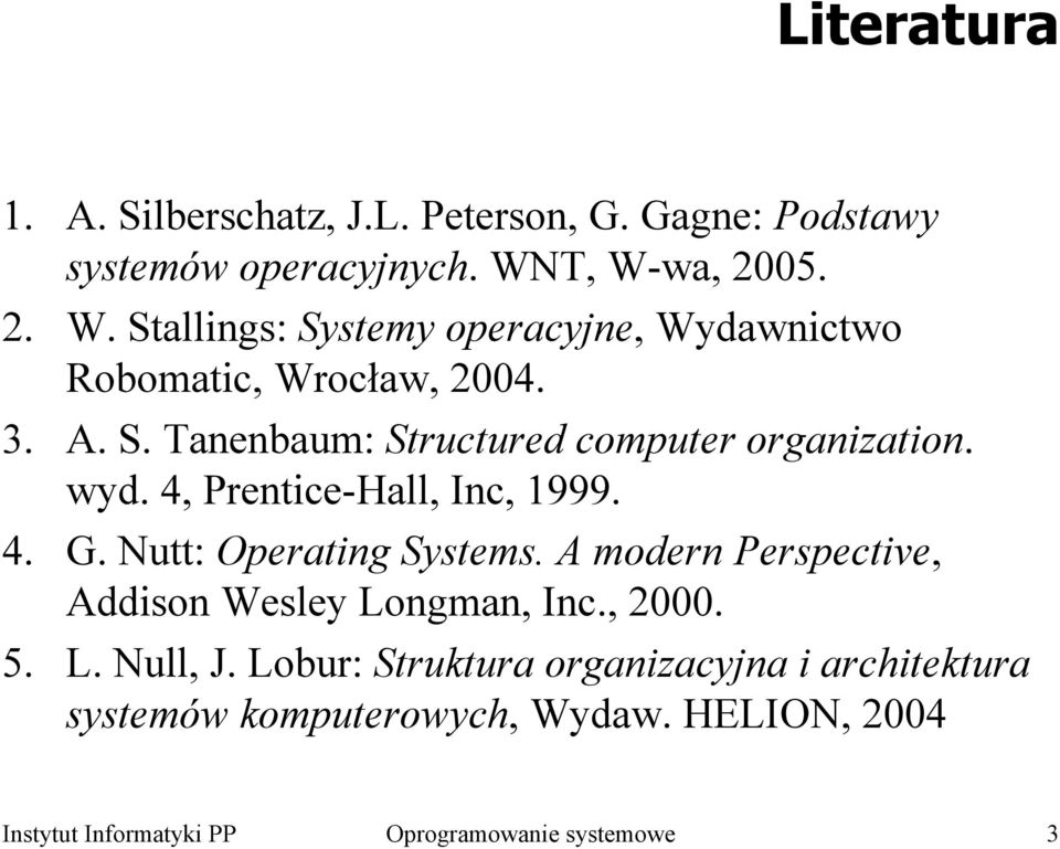 wyd. 4, Prentice-Hall, Inc, 999. 4. G. Nutt: Operating Systems. A modern Perspective, Addison Wesley Longman, Inc., 2000. 5. L. Null, J.