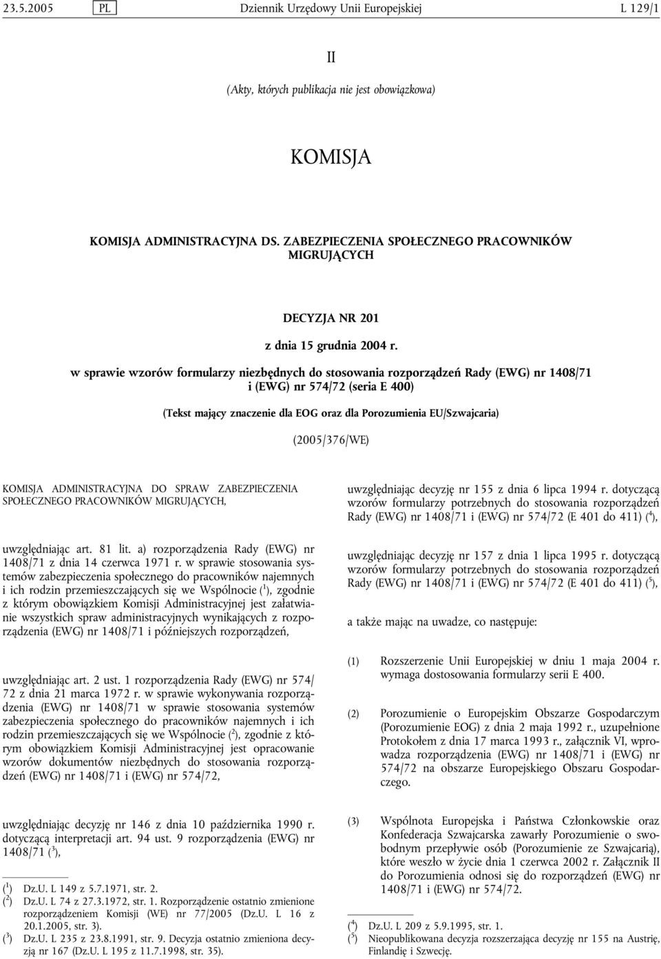 w sprawie wzorów formularzy niezbędnych do stosowania rozporządzeń Rady (EWG) nr 1408/71 i (EWG) nr 574/72 (seria E 400) (Tekst mający znaczenie dla EOG oraz dla Porozumienia EU/Szwajcaria)