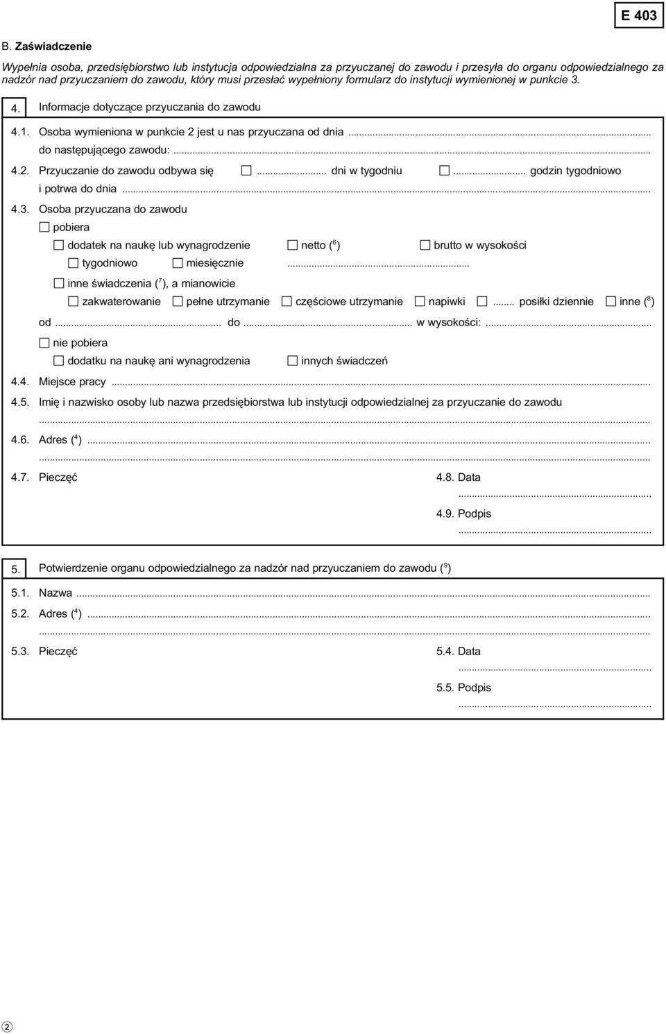 wypełniony formularz do instytucji wymienionej w punkcie 3. 4. Informacje dotyczące przyuczania do zawodu 4.1. Osoba wymieniona w punkcie 2 jest u nas przyuczana od dnia... do następującego zawodu:.