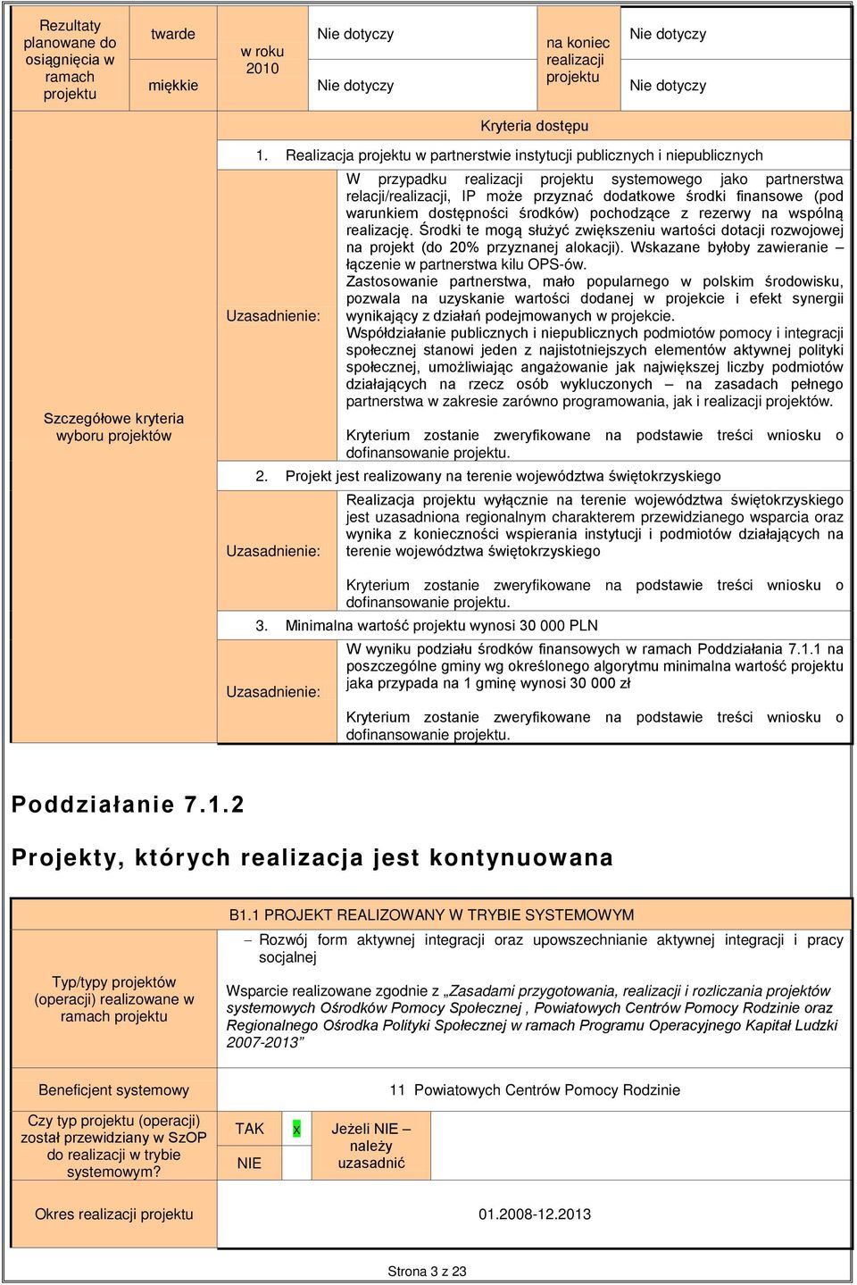 Realizacja projektu w partnerstwie instytucji publicznych i niepublicznych W przypadku realizacji projektu systemowego jako partnerstwa relacji/realizacji, IP może przyznać dodatkowe środki finansowe