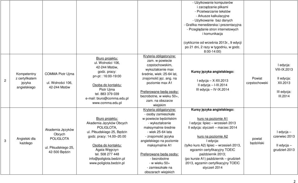 Piłsudskiego 25, 42-500 Będzin ul. Wolności 106, 42-244 Mstów, godz. pracy: pn-pt : 16:00-19:00 Piotr Ujma tel. 883 379 039 e-mail: biuro@comma.edu.pl www.comma.edu.pl Akademia Języków Obcych POLIGLOTA, ul.