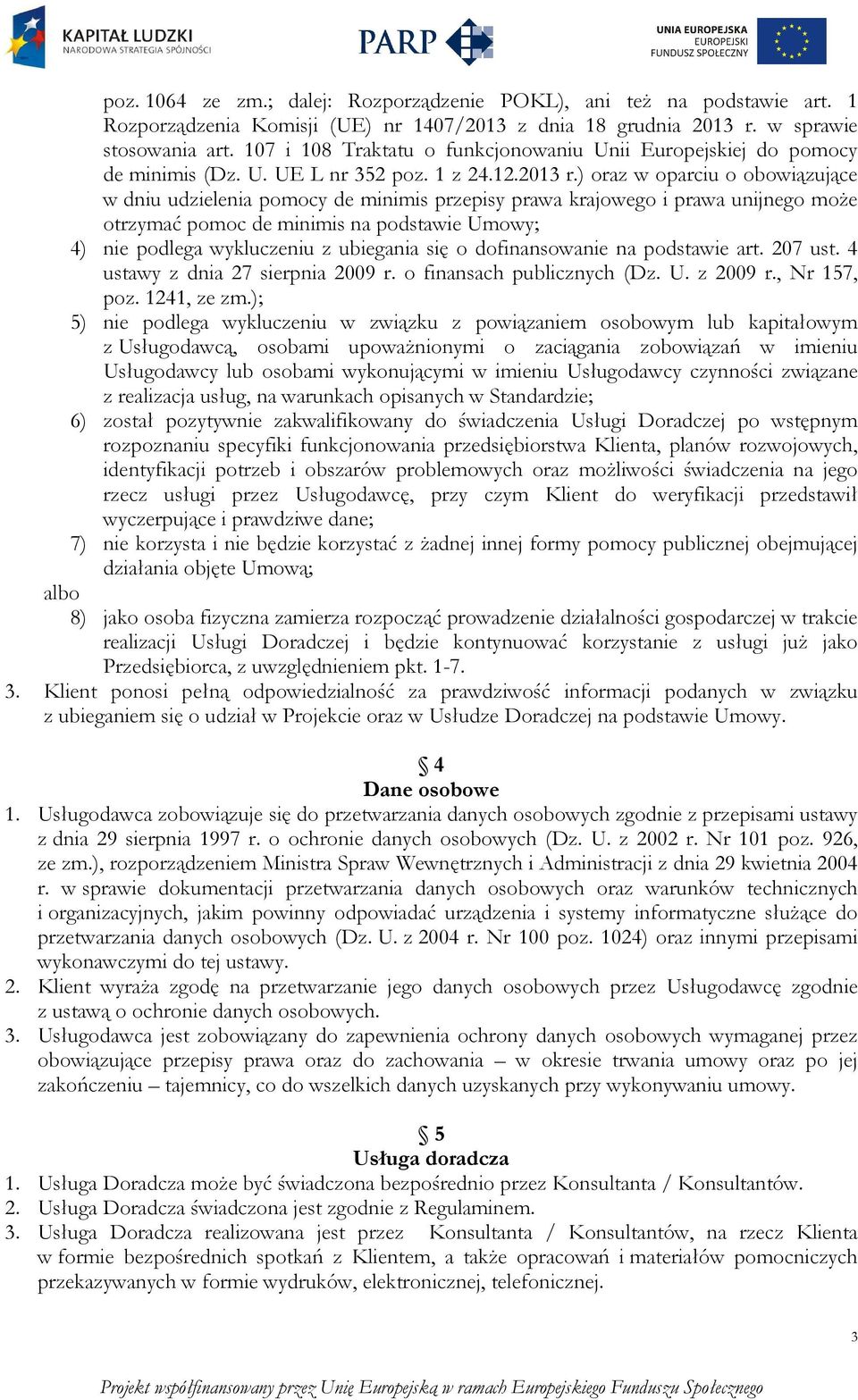 ) oraz w oparciu o obowiązujące w dniu udzielenia pomocy de minimis przepisy prawa krajowego i prawa unijnego może otrzymać pomoc de minimis na podstawie Umowy; 4) nie podlega wykluczeniu z ubiegania