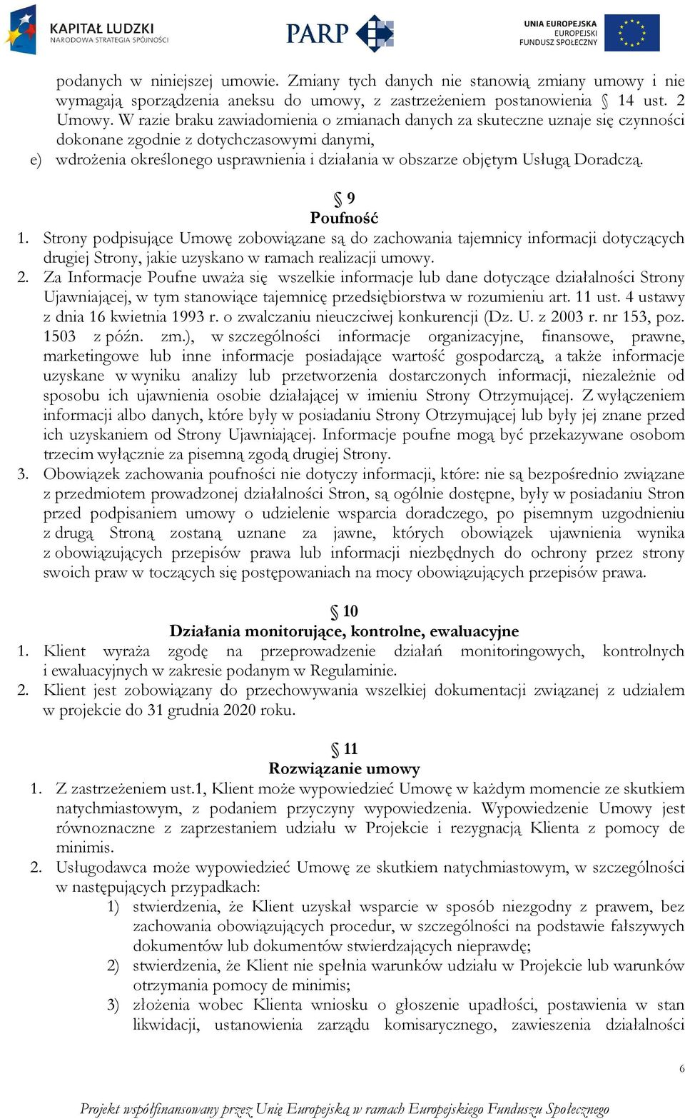 Doradczą. 9 Poufność 1. Strony podpisujące Umowę zobowiązane są do zachowania tajemnicy informacji dotyczących drugiej Strony, jakie uzyskano w ramach realizacji umowy. 2.