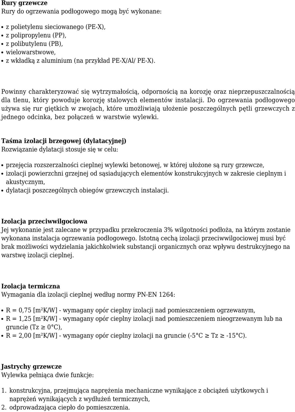 Do ogrzewania podłogowego używa się rur giętkich w zwojach, które umożliwiają ułożenie poszczególnych pętli grzewczych z jednego odcinka, bez połączeń w warstwie wylewki.