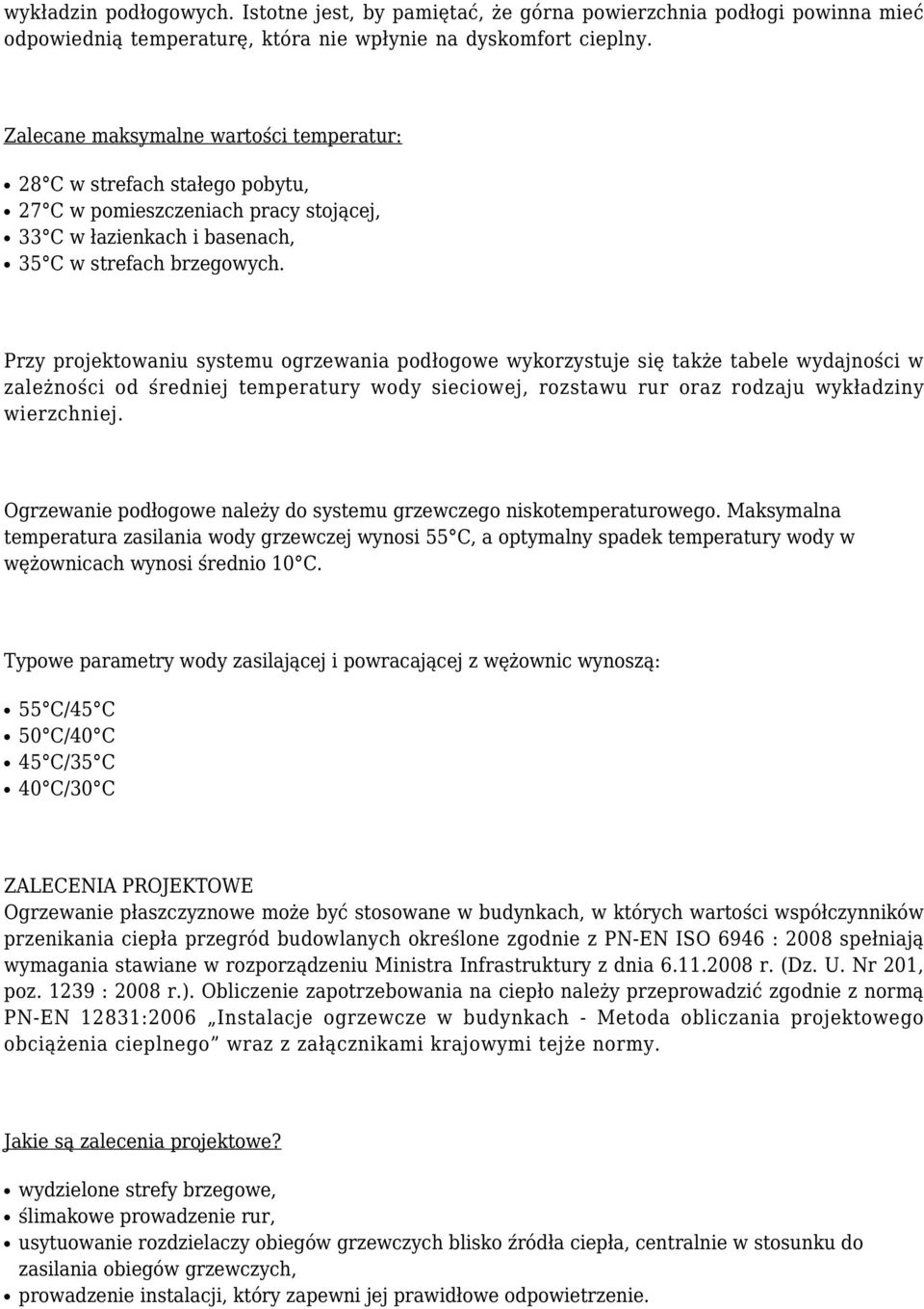 Przy projektowaniu systemu ogrzewania podłogowe wykorzystuje się także tabele wydajności w zależności od średniej temperatury wody sieciowej, rozstawu rur oraz rodzaju wykładziny wierzchniej.