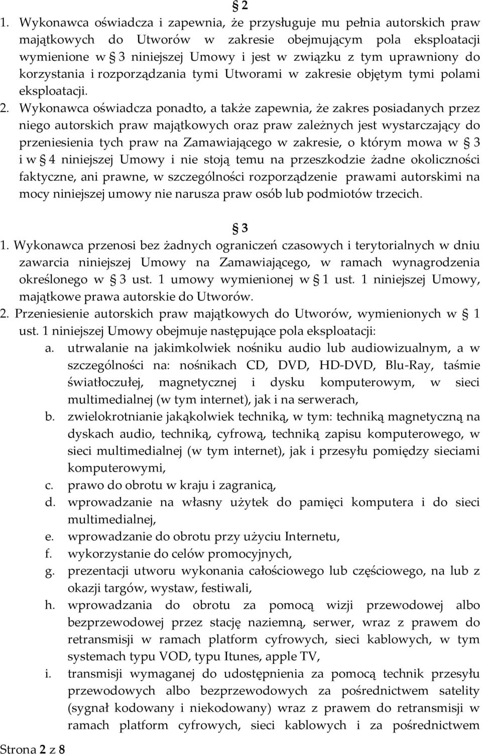 Wykonawca oświadcza ponadto, a także zapewnia, że zakres posiadanych przez niego autorskich praw majątkowych oraz praw zależnych jest wystarczający do przeniesienia tych praw na Zamawiającego w