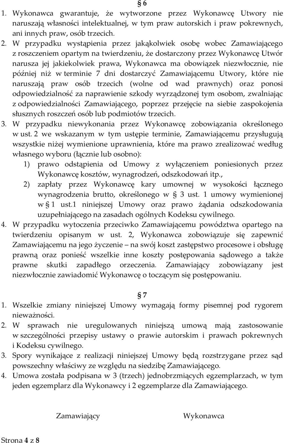 niezwłocznie, nie później niż w terminie 7 dni dostarczyć Zamawiającemu Utwory, które nie naruszają praw osób trzecich (wolne od wad prawnych) oraz ponosi odpowiedzialność za naprawienie szkody