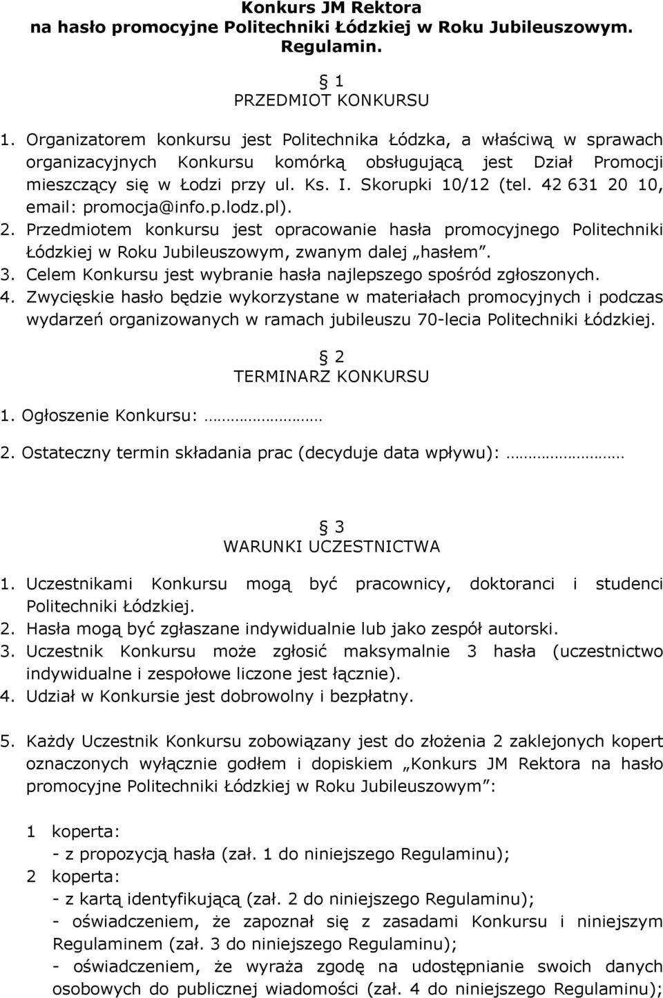 42 631 20 10, email: promocja@info.p.lodz.pl). 2. Przedmiotem konkursu jest opracowanie hasła promocyjnego Politechniki Łódzkiej w Roku Jubileuszowym, zwanym dalej hasłem. 3.