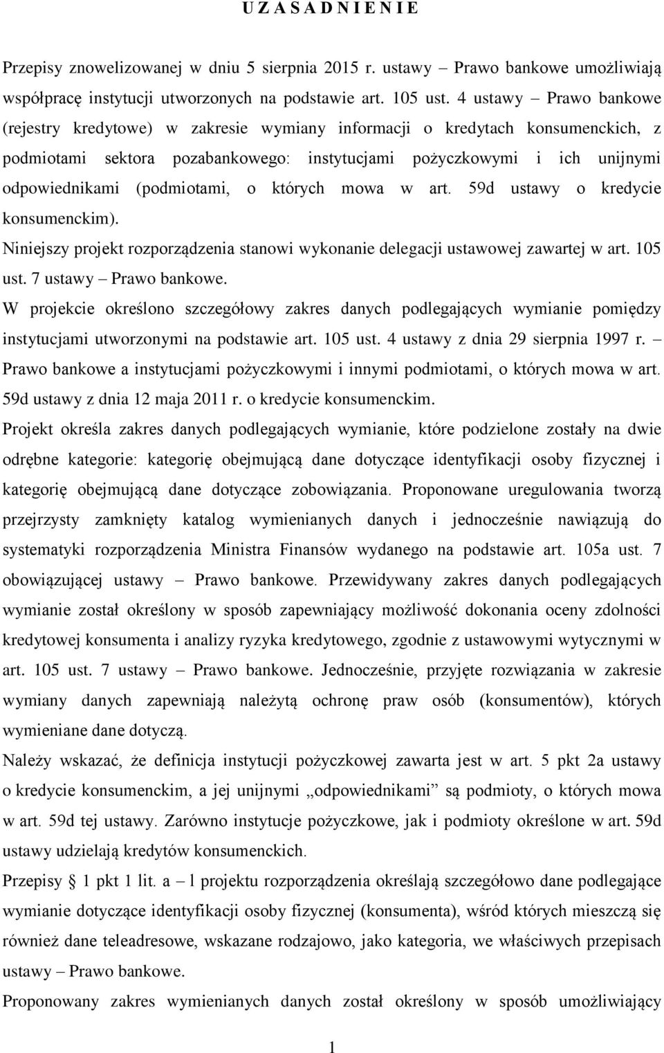 (podmiotami, o których mowa w art. 59d ustawy o kredycie konsumenckim). Niniejszy projekt rozporządzenia stanowi wykonanie delegacji ustawowej zawartej w art. 105 ust. 7 ustawy Prawo bankowe.