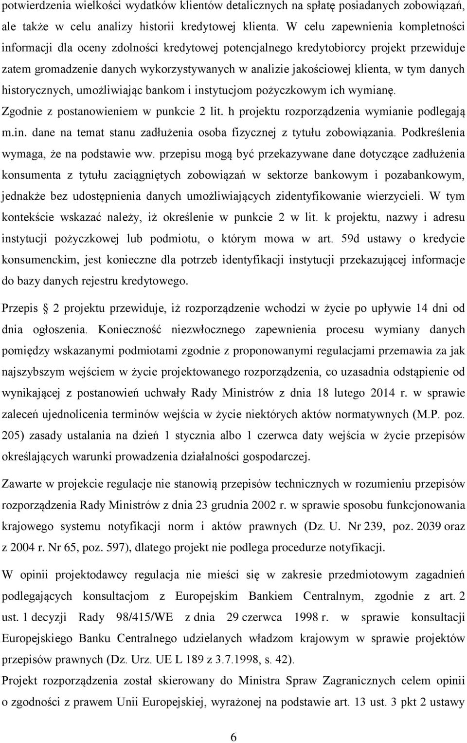 tym danych historycznych, umożliwiając bankom i instytucjom pożyczkowym ich wymianę. Zgodnie z postanowieniem w punkcie 2 lit. h projektu rozporządzenia wymianie podlegają m.in. dane na temat stanu zadłużenia osoba fizycznej z tytułu zobowiązania.