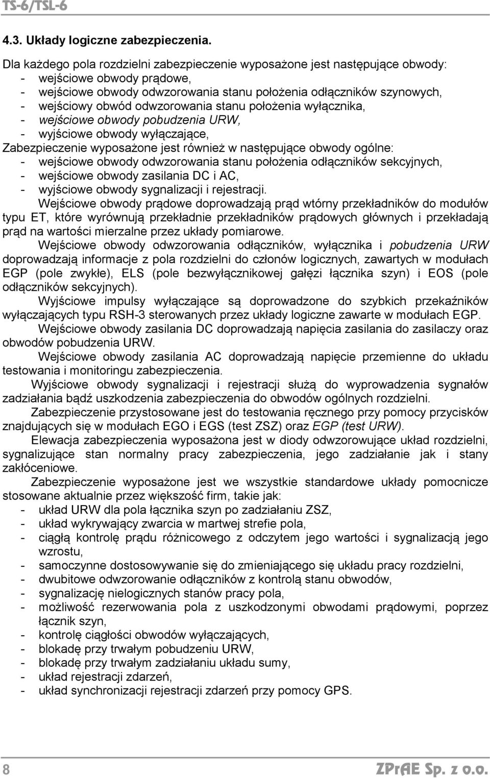 odwzorowania stanu położenia wyłącznika, - wejściowe obwody pobudzenia URW, - wyjściowe obwody wyłączające, Zabezpieczenie wyposażone jest również w następujące obwody ogólne: - wejściowe obwody